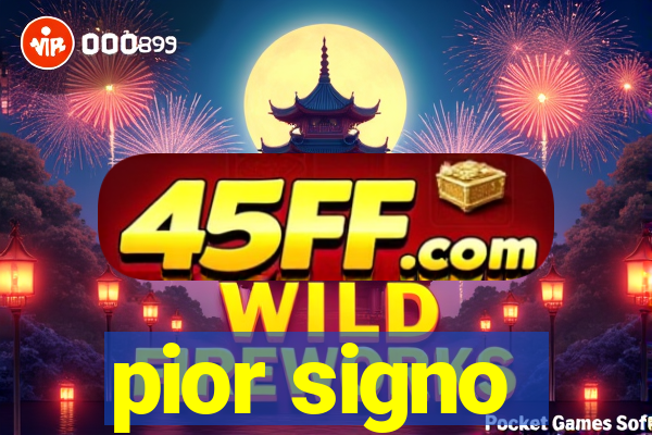 pior signo